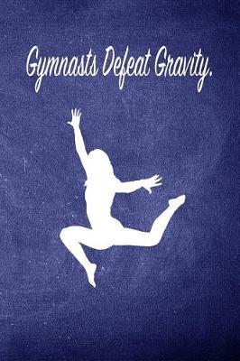 Gymnasts Defeat Gravity.: Blank Line Ruled 6x9 Gymnastics Journal - Great Present for Girl Gymnasts