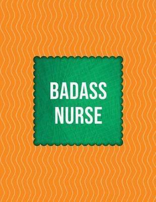 Badass Nurse: Journal Notebook Write in for Practitioner Pnp Registered Nurse RN Nursing Student - Orange and Green Cover (8.5  X 11  College Ruled Line)