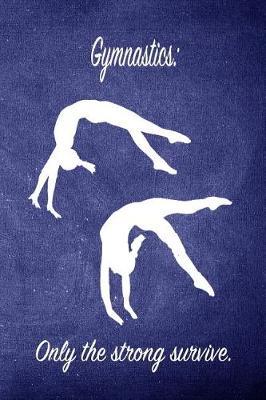Gymnastics: Only the Strong Survive.: Blank Line Ruled 6x9 Gymnastics Journal - Great Present for Girl Gymnasts