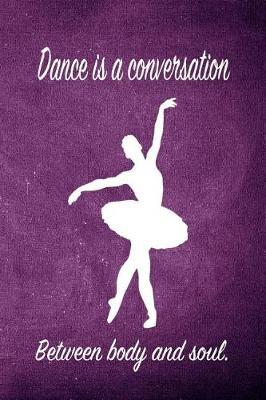 Dance Is a Conversation Between Body and Soul.: Blank Line Ruled 6x9 Ballet Dancer Journal - Great Dance Present for Girls
