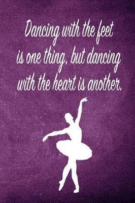 Dancing with the Feet Is One Thing, But Dancing with the Heart Is Another.: Blank Line Ruled 6x9 Ballet Dancer Journal - Great Dance Present for Girls