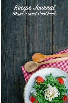 Recipe Journal Blank Lined Cookbook: Recipe Book for Gifting - Cooking, Baking, Grilling & More