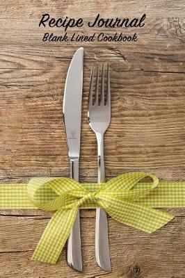 Recipe Journal Blank Lined Cookbook: Recipe Book for Gifting - Cooking, Baking, Grilling & More