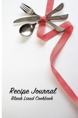 Recipe Journal Blank Lined Cookbook: Recipe Book for Gifting - Cooking, Baking, Grilling & More
