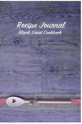 Recipe Journal Blank Lined Cookbook: Recipe Book for Gifting - Cooking, Baking, Grilling & More