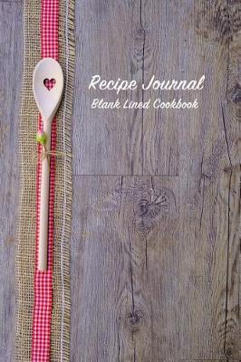 Recipe Journal Blank Lined Cookbook: Recipe Book for Gifting - Cooking, Baking, Grilling & More