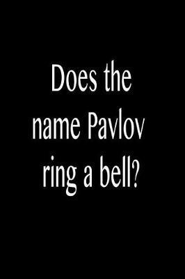 Does the Name Pavlov Ring a Bell?: Funny Blank Lined Journal Gift for Friends, Coworkers and Family