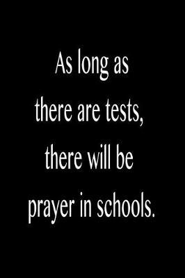 As Long as There Are Tests, There Will Be Prayer in Schools.: Funny Blank Lined Journal Gift for Friends, Coworkers and Family