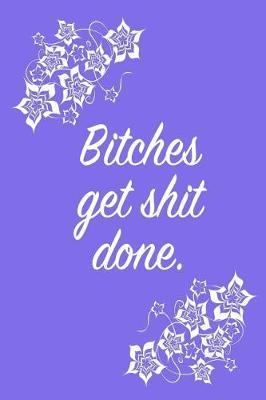Bitches Get Shit Done.: 6 X 9 Womens Movement Notebook Journal - Great Gift Present for Women, Ladies and Girls