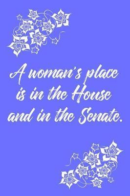 A Woman's Place Is in the House and in the Senate.: 6 X 9 Womens Movement Notebook Journal - Great Gift Present for Women, Ladies and Girls