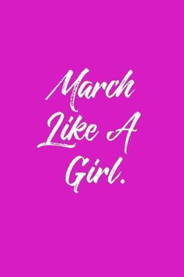 March Like a Girl.: 6 X 9 Womens Movement Notebook Journal - Great Gift Present for Women, Ladies and Girls