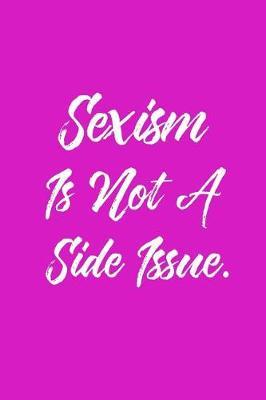 Sexism Is Not a Side Issue.: 6 X 9 Womens Movement Notebook Journal - Great Gift Present for Women, Ladies and Girls