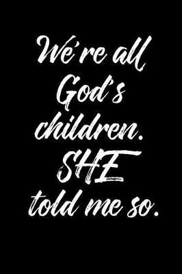 We're All God's Children. She Told Me So.: 6 X 9 Womens Movement Notebook Journal - Great Gift Present for Women, Ladies and Girls