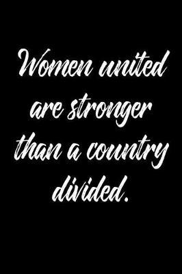 Women United Are Stronger Than a Country Divided.: 6 X 9 Womens Movement Notebook Journal - Great Gift Present for Women, Ladies and Girls