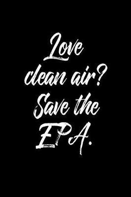 Love Clean Air? Save the Epa.: 6 X 9 Womens Movement Notebook Journal - Great Gift Present for Women, Ladies and Girls