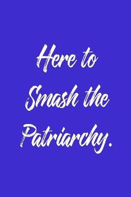 Here to Smash the Patriarchy.: 6 X 9 Womens Movement Notebook Journal - Great Gift Present for Women, Ladies and Girls
