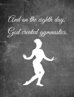 And on the Eight Day, God Created Gymnastics.: 7.44 X 9.69 Gymnastics Composition Notebook - Great Present for Girl Gymnasts