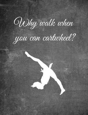 Why Walk When You Can Cartwheel?: 7.44 X 9.69 Gymnastics Composition Notebook - Great Present for Girl Gymnasts