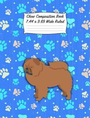 Chow Composition Book 7.44 X 9.69 Wide Ruled: Blank Lined Journal Notebook for Dog and Puppy Lovers