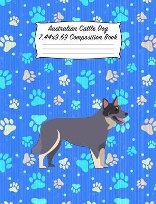 Australian Cattle Dog 7.44 X 9.69 Composition Book: Blank Lined Journal Notebook for Dog and Puppy Lovers