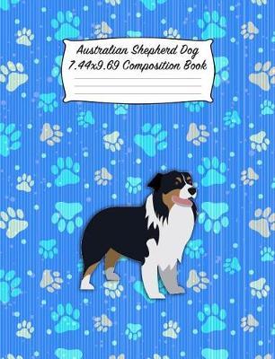 Australian Shepherd Dog 7.44 X 9.69 Composition Book: Blank Lined Journal Notebook for Dog and Puppy Lovers