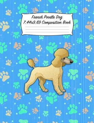 French Poodle Dog 7.44 X 9.69 Composition Book: Blank Lined Journal Notebook for Dog and Puppy Lovers