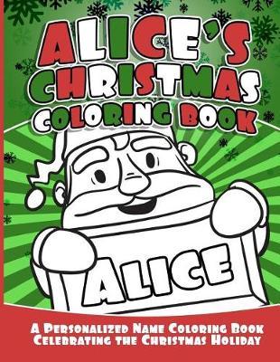 Alice's Christmas Coloring Book: A Personalized Name Coloring Book Celebrating the Christmas Holiday