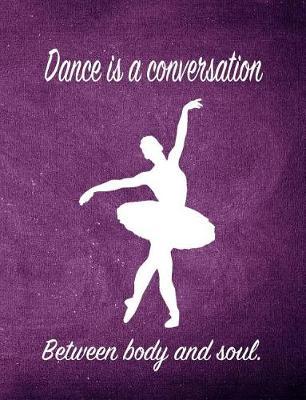 Dance Is a Conversation Between Body and Soul.: 7.44 X 9.69 Ballet Dancer Composition Notebook - Great Present for Girls Who Dance