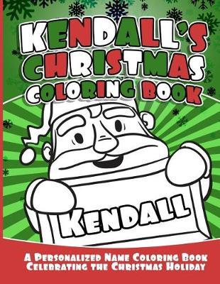 Kendall's Christmas Coloring Book: A Personalized Name Coloring Book Celebrating the Christmas Holiday