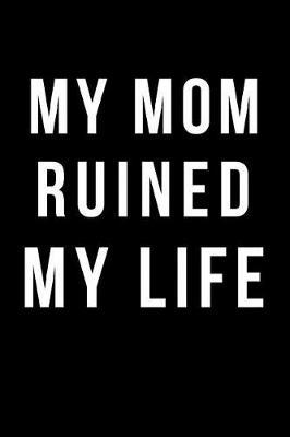 My Mom Ruined My Life: Blank Line Journal