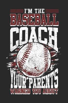 I'm The Baseball Coach Your Parents Warned You About: Blank Lined Journal Notebook To Write In