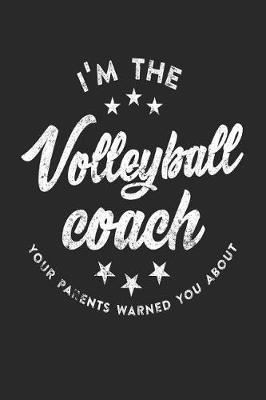 I'm The Volleyball Coach Your Parents Warned You About: Blank Lined Journal Notebook To Write In