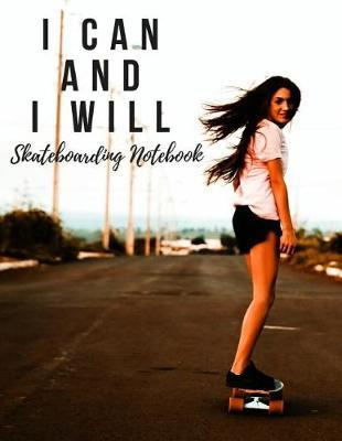 I Can and I Will: Skateboarding Notebook, Motivational Notebook, Composition Notebook, Log Book, Diary for Athletes (8.5 X 11 Inches, 110 Pages, College Ruled Paper)