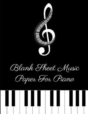 Blank Sheet Music Paper for Piano - Adults: 120 Pages 8.5 X 11 Blank Manuscript Paper for Composing or Copying Songs