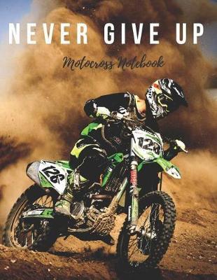 Never Give Up: Motocross Notebook, Motivational Notebook, Composition Notebook, Log Book, Diary for Athletes (8.5 x 11 inches, 110 Pages, College Ruled Paper)