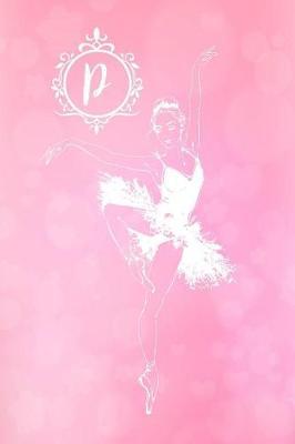 P: Personalized Monogram Ballerina Journal Pink Diary Blank Lined Journaling Pages