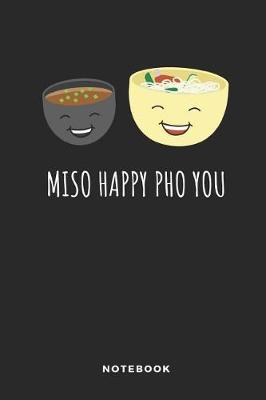 Miso Happy PHO You Notebook: Funny Journal, Diary or Log Notes. Perfect PHO Lover Gift for People Who Adore the Vietnamese Rice Noodle Soup