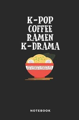 K-Pop Coffee Ramen K-Drama Notebook: Funny 6x9 Blank Lined Journal, Diary or Log Notes. Perfect Ramen Lover Gift for People Who Adore the Japanese Rice Noodle Soup and All Weeaboos