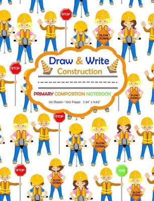 Draw and Write Primary Composition Notebook: Road Construction Workers - 50 Sheets/100 Pages 7.44 X 9.69