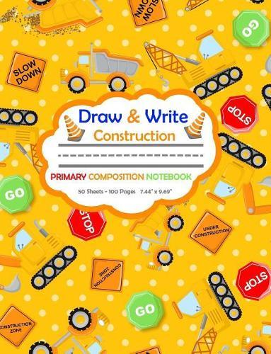 Draw and Write Primary Composition Notebook: Construction Vehicles Orange Cover - 50 Sheets/100 Pages 7.44 X 9.69