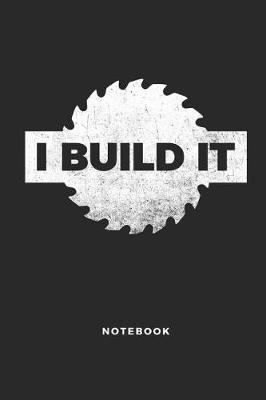 I Build It Notebook: Woodworking 6x9 Blank Lined Journal, Diary or Log Notes. Perfect Carpenter Gift for People Who Adore Woodworking.
