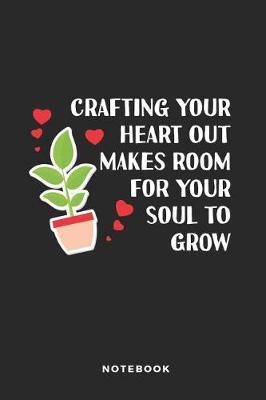 Crafting Your Heart Out Makes Room for Your Soul to Grow Notebook: Funny Blank Lined Journal for Scrapbookers