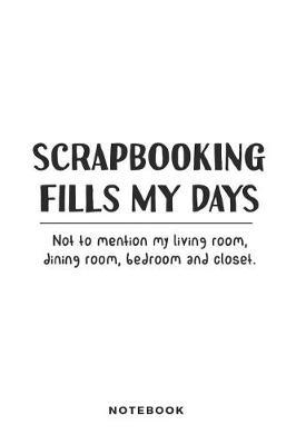 Scrapbooking Fills My Days Notebook: Funny Blank Lined Journal for Scrapbookers