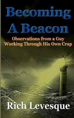 Becoming A Beacon: Observations from a Guy Working Through His Own Crap