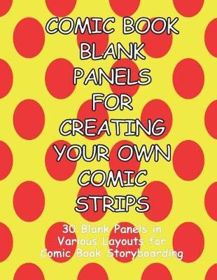 Comic Book Blank Panels for Creating Your Own Comic Strips: 30 Blank Panels in a Various Layouts for 92 Pages of Comic Book Storyboarding