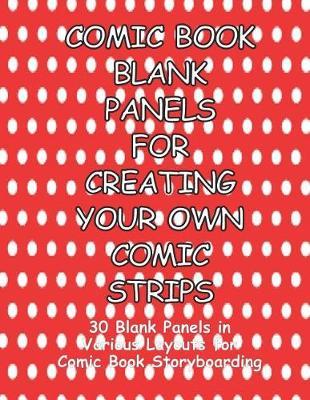Comic Book Blank Panels for Creating Your Own Comic Strips: 30 Blank Panels in a Various Layouts for 92 Pages of Comic Book Storyboarding