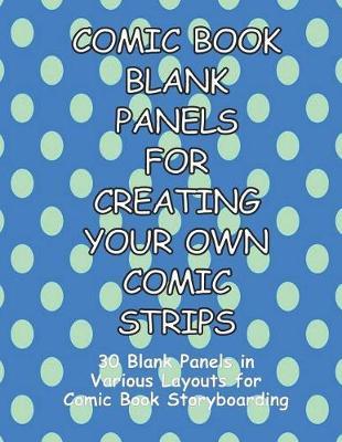 Comic Book Blank Panels for Creating Your Own Comic Strips: 30 Blank Panels in a Various Layouts for 92 Pages of Comic Book Storyboarding