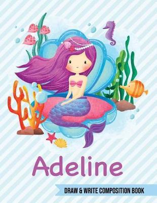 Adeline Draw and Write Composition Book: Mermaid Journal for Girls 8.5x11 Primary Kindergarten - 2 Grade Notebook Personalized Diary Gift