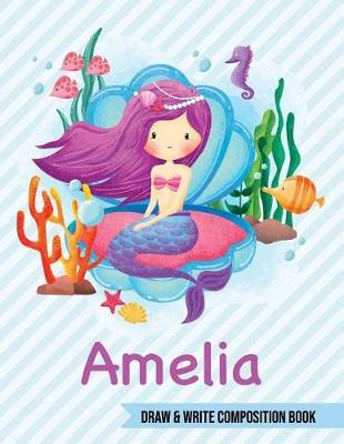 Amelia Draw and Write Composition Book: Mermaid Journal for Girls 8.5x11 Primary Kindergarten - 2 Grade Notebook Personalized Diary Gift