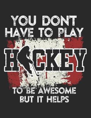 You Don't Have To Play Hockey To Be Awesome But It Helps: Wide Ruled Composition Notebook Journal V2